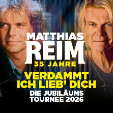 MATTHIAS REIM - VERDAMMT, ICH LIEB DICH! – Die Jubiläumstournee 2026 28.12.2026 Uber Arena Berlin